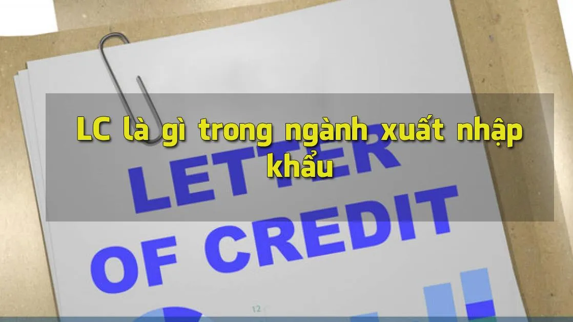 LC‌ ‌là‌ ‌gì‌ ‌trong‌ ‌ngành‌ ‌xuất‌ ‌nhập‌ khẩu‌ ?