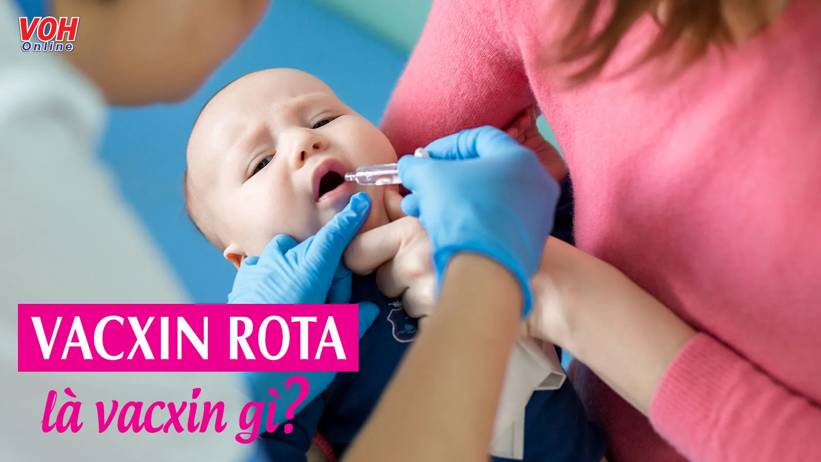 Vacxin Rota: ngăn ngừa bệnh tiêu chảy do virus Rota gây ra