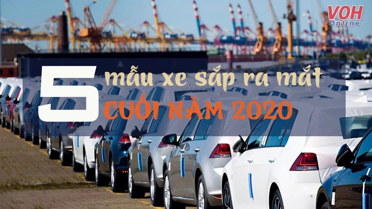 Các mẫu xe ô tô sắp ra mắt được chờ đợi trên thị trường cuối năm nay