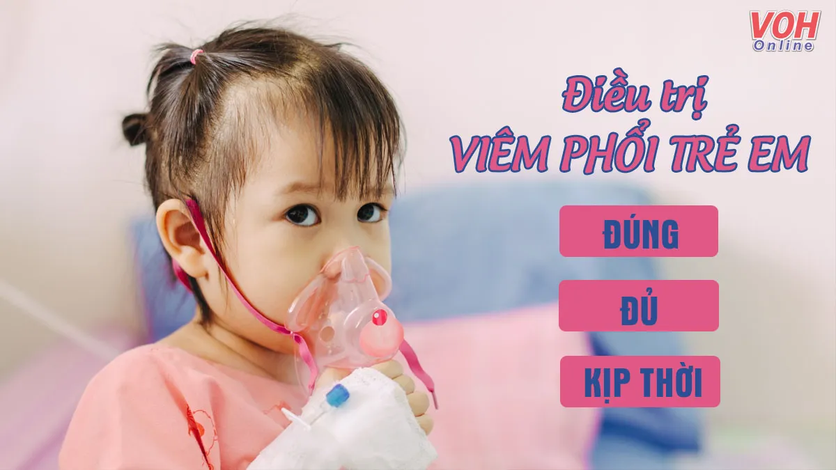 Điều trị viêm phổi ở trẻ em thế nào là đúng, đủ và kịp thời?