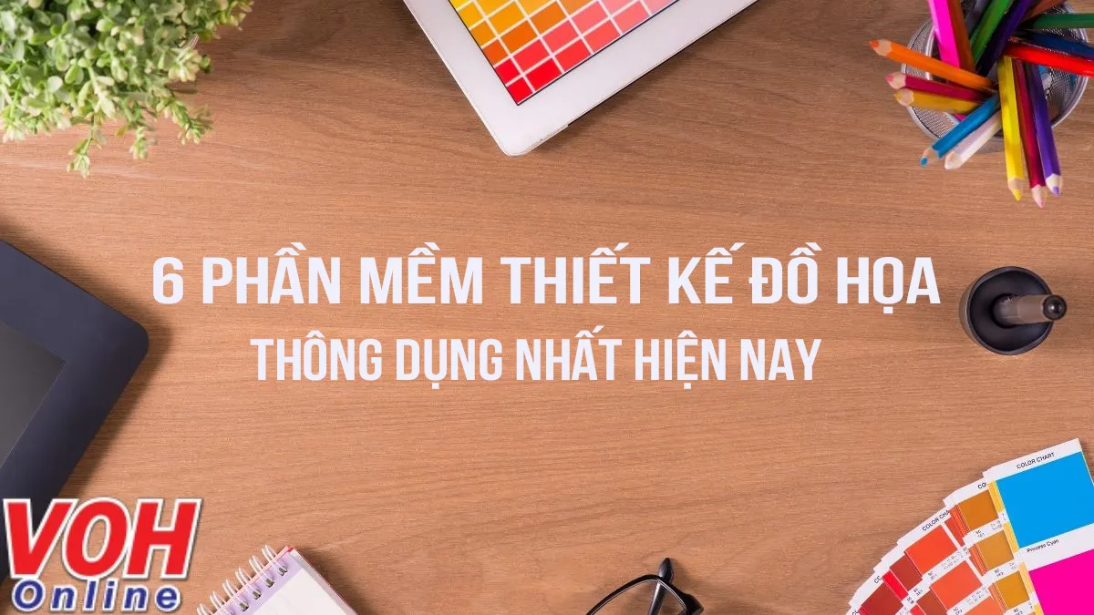 6 phần mềm thiết kế đồ họa thông dụng nhất hiện nay