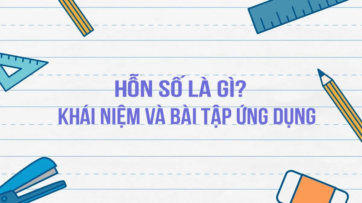 Hỗn số là gì? Khái niệm và bài tập ứng dụng của hỗn số