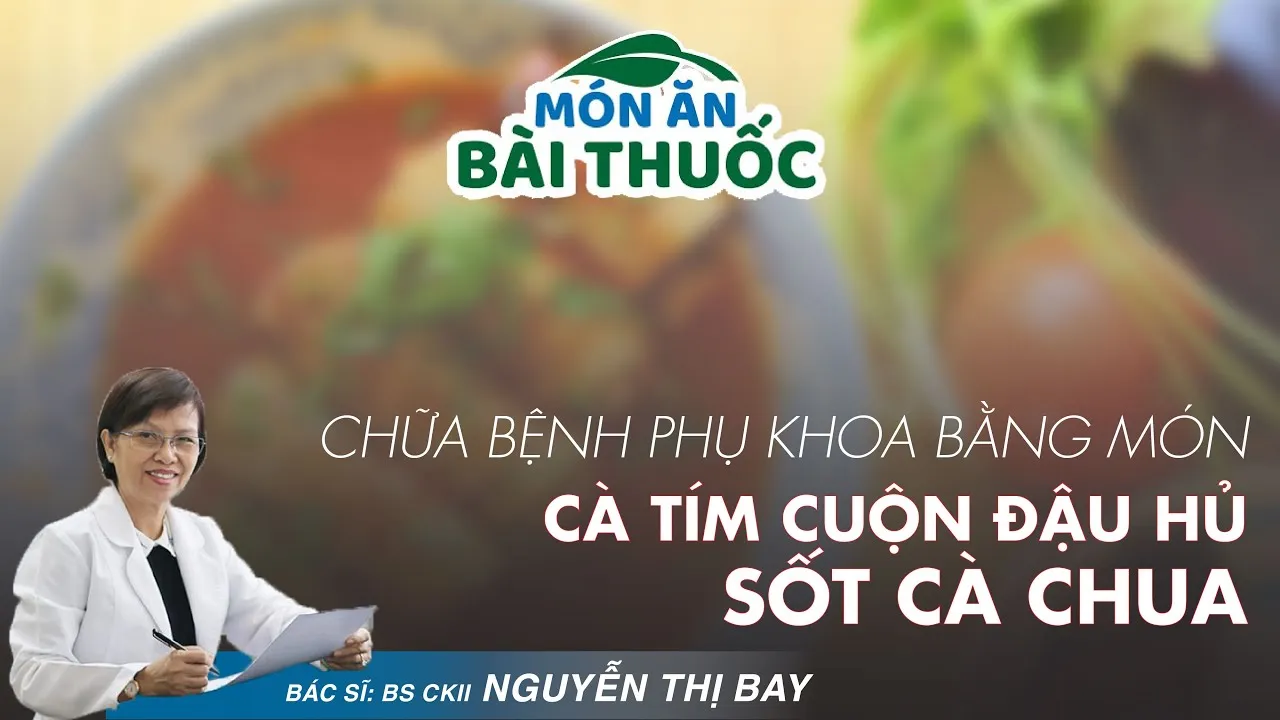 Chữa bệnh phụ khoa bằng món cà tím cuộn đậu hủ sốt cà chua có hiệu quả không? 