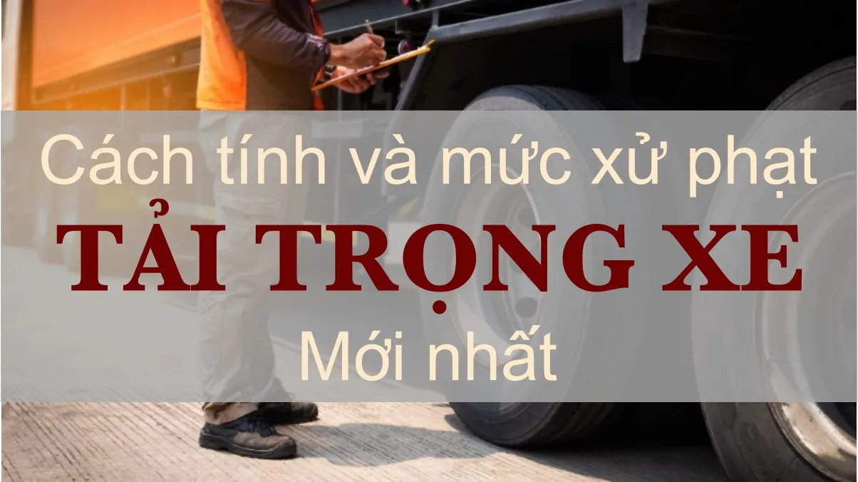 Phân biệt tải trọng và trọng tải, mức xử phạt đối với xe chở quá tải 