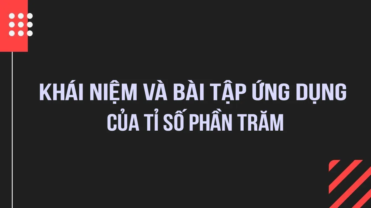 Khái niệm tỉ số phần trăm và bài tập ứng dụng cụ thể