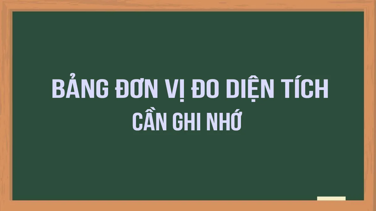 Các đơn vị đo diện tích trong bảng đơn vị đo diện tích cần nhớ