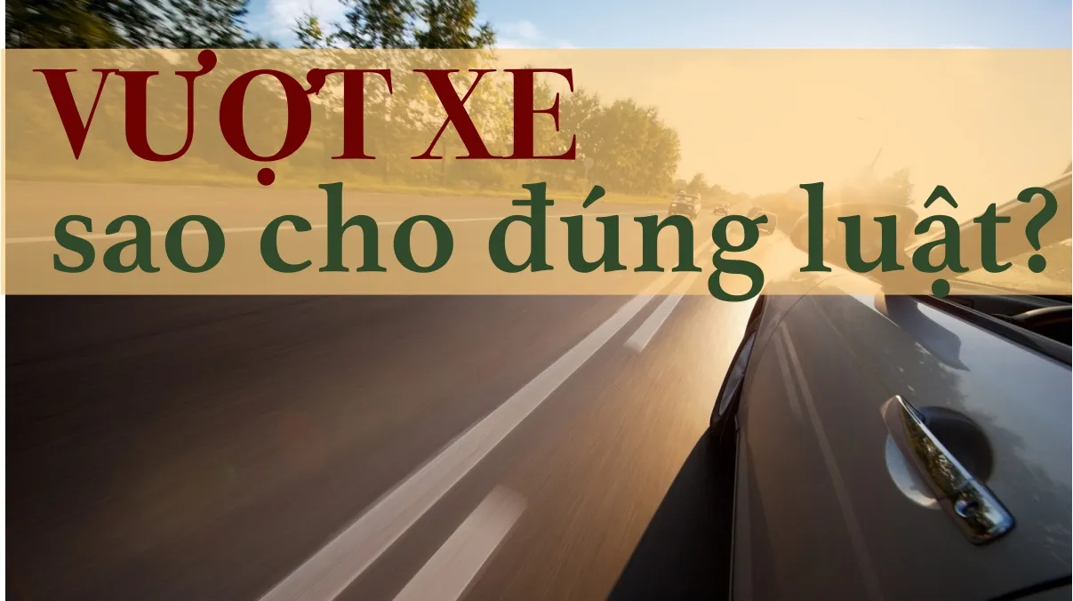 4 chú ý để vượt xe đúng luật? Trường hợp nào được vượt bên phải?