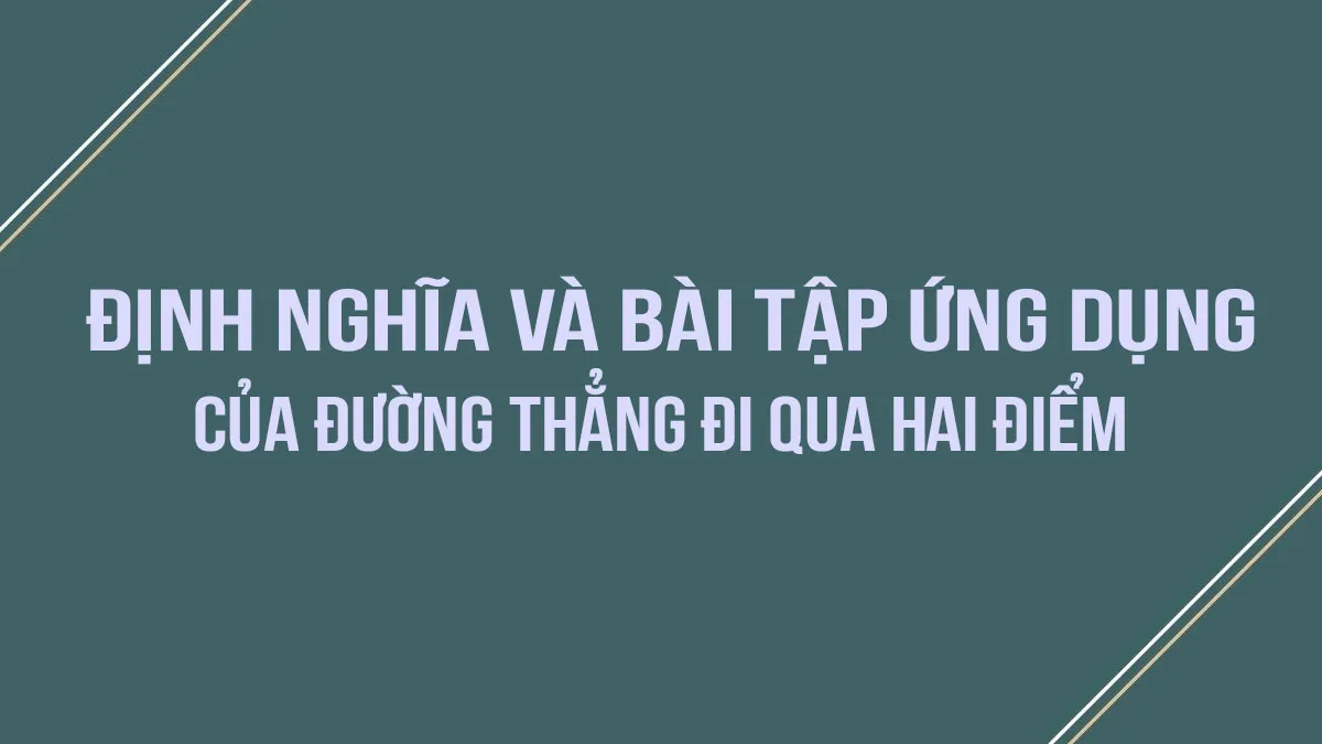 Định nghĩa đường thẳng đi qua hai điểm và bài tập ứng dụng