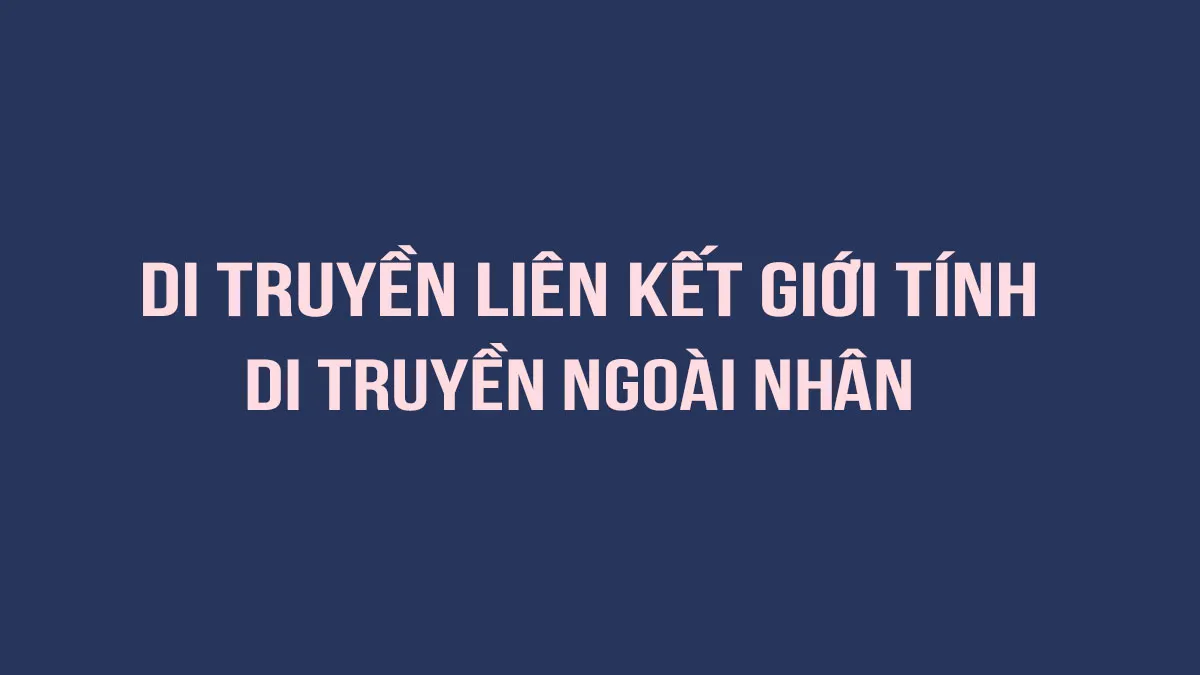 Di truyền liên kết giới tính và di truyền ngoài nhân: Khái niệm và bài tập