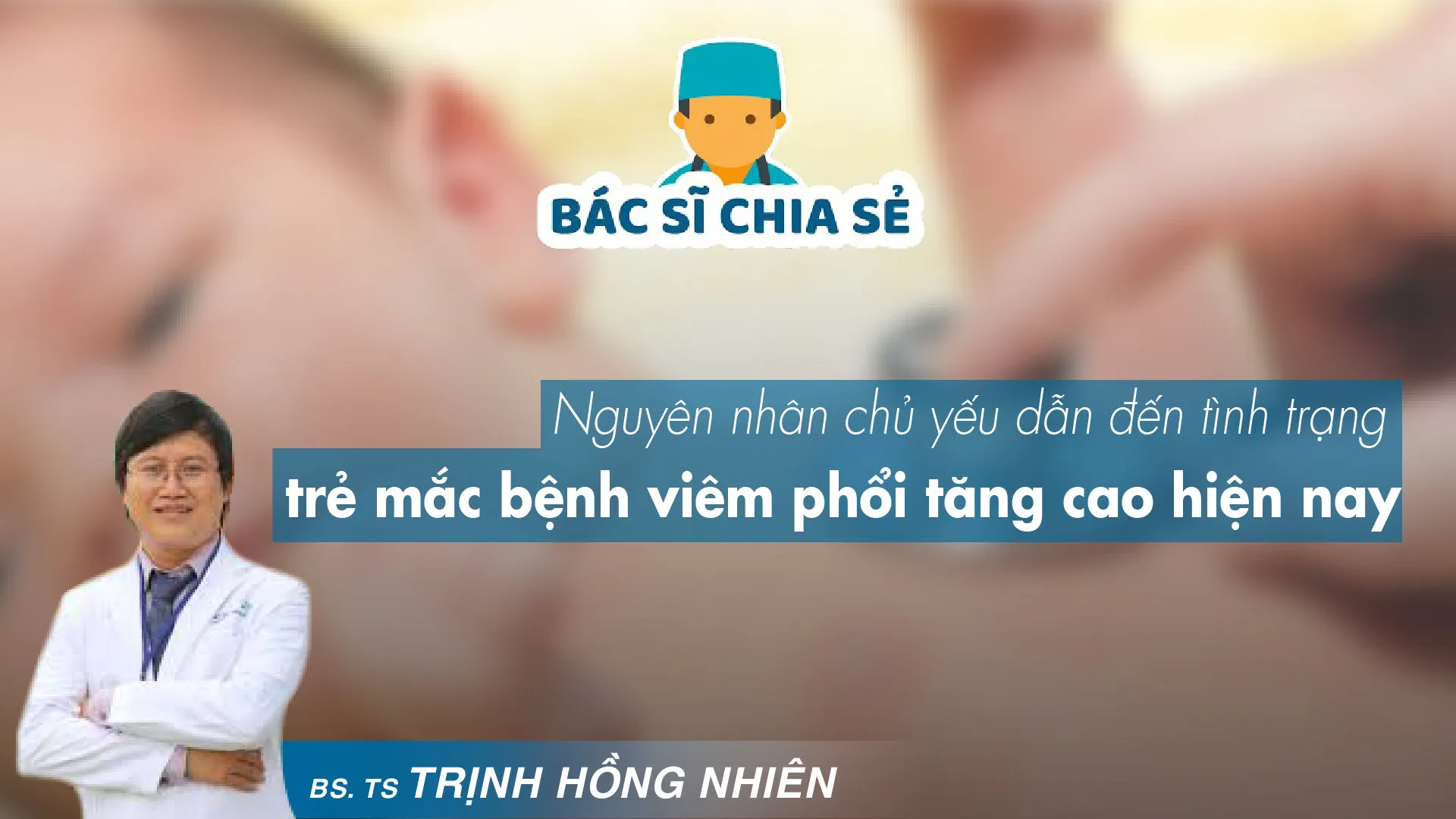 Tại sao ngày càng có nhiều trẻ nhỏ mắc viêm phổi?