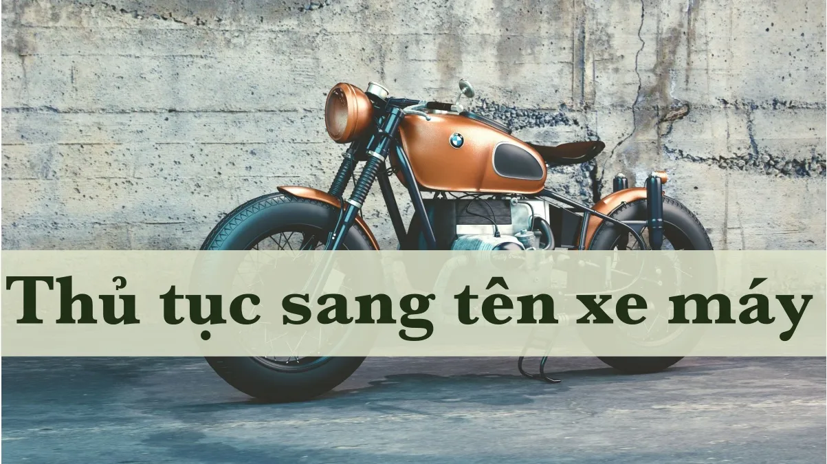 Thủ tục sang tên khi mua bán xe máy cũ mới nhất