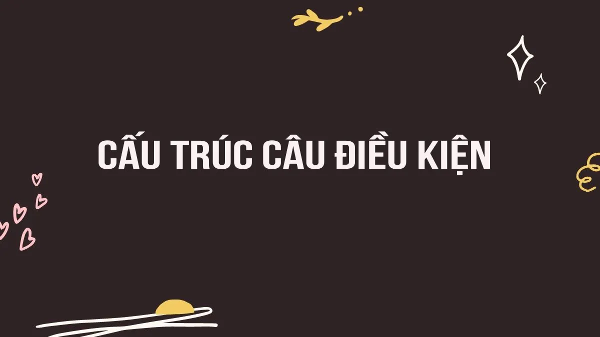 Cấu trúc câu điều kiện loại 1 2 3 và các chú ý ở mệnh đề điều kiện If