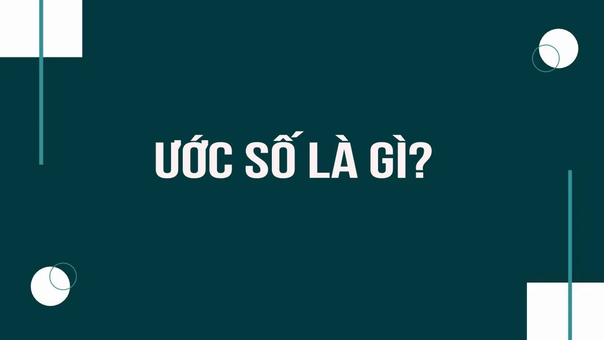 Ước số là gì? Cách tìm ước chung và ước chung lớn nhất