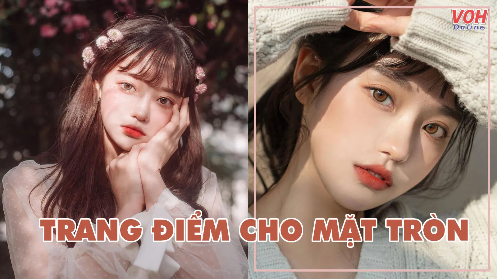 Cách trang điểm cho mặt tròn đẹp tự nhiên, tạo nét thanh tú, ngọt ngào