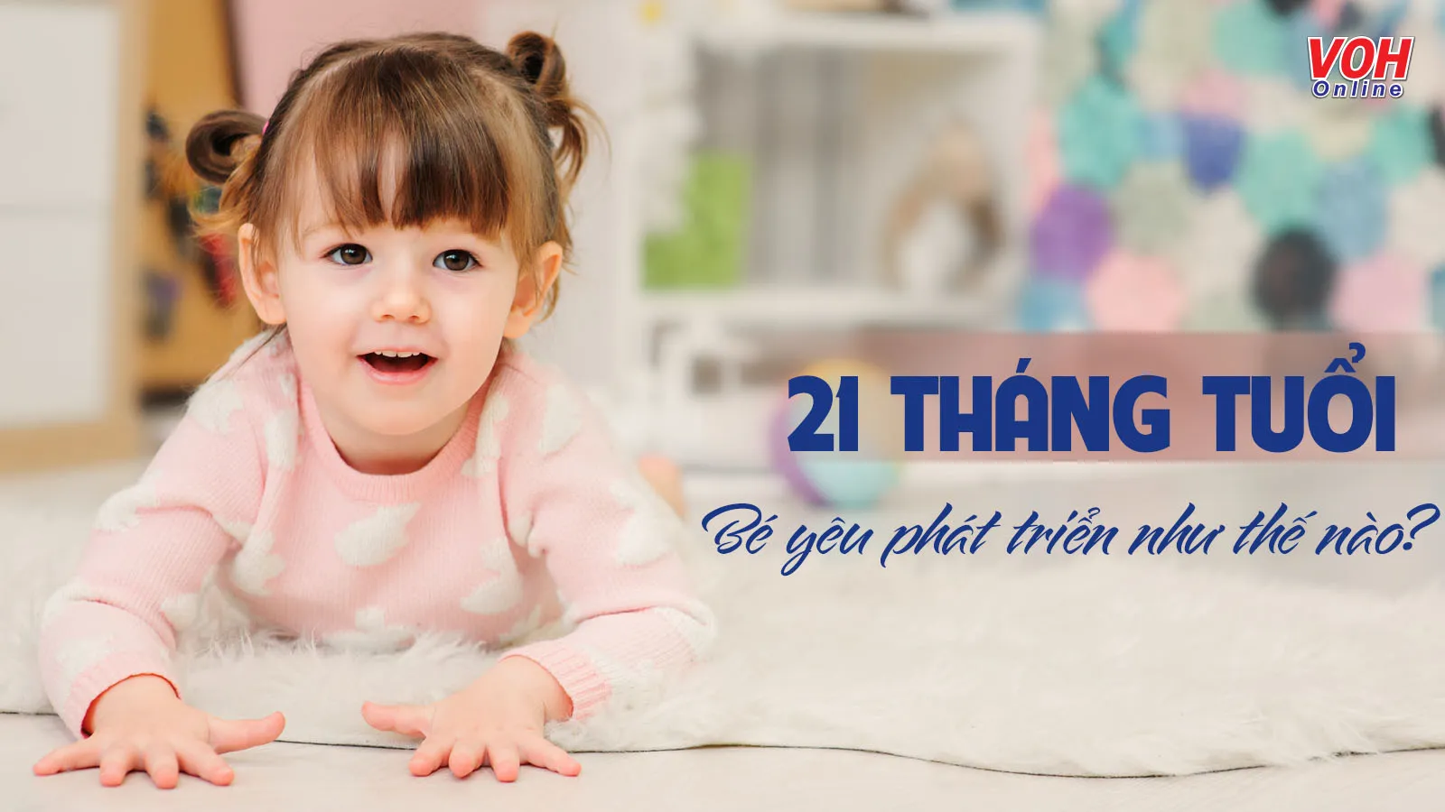 Những thay đổi nổi bật ở trẻ 21 tháng tuổi mẹ cần biết