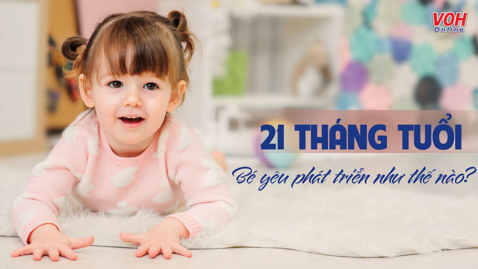 Những thay đổi nổi bật ở trẻ 21 tháng tuổi mẹ cần biết