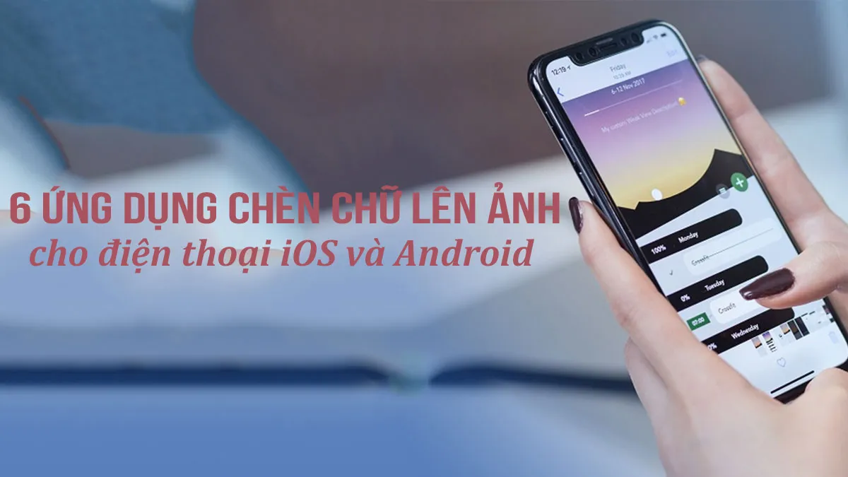 6 ứng dụng chèn chữ lên ảnh cho điện thoại iOS và Android dễ sử dụng