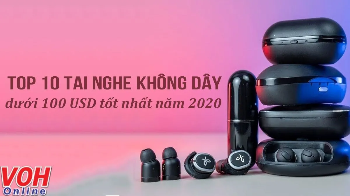 Top 10 tai nghe không dây giá rẻ dưới 100 USD tốt nhất năm 2020