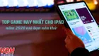 15 game hay nhất cho iPad mới nhất