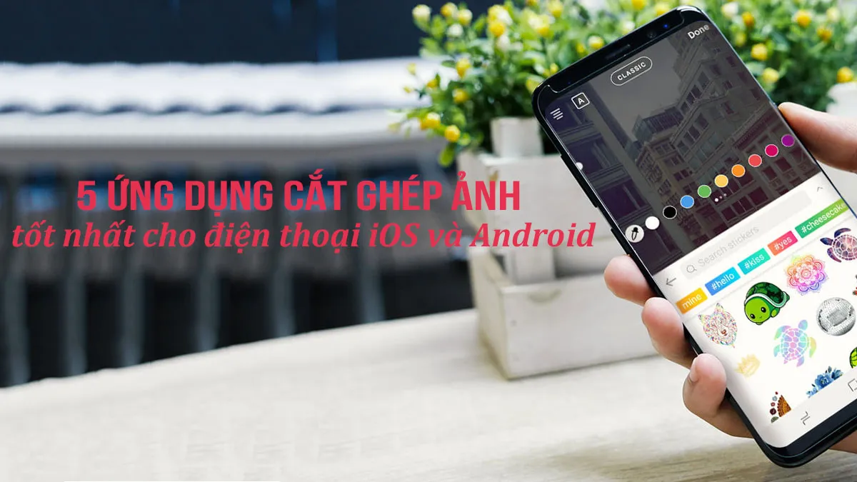 Top 5 ứng dụng cắt ghép ảnh tốt nhất dành cho điện thoại iOS và Android