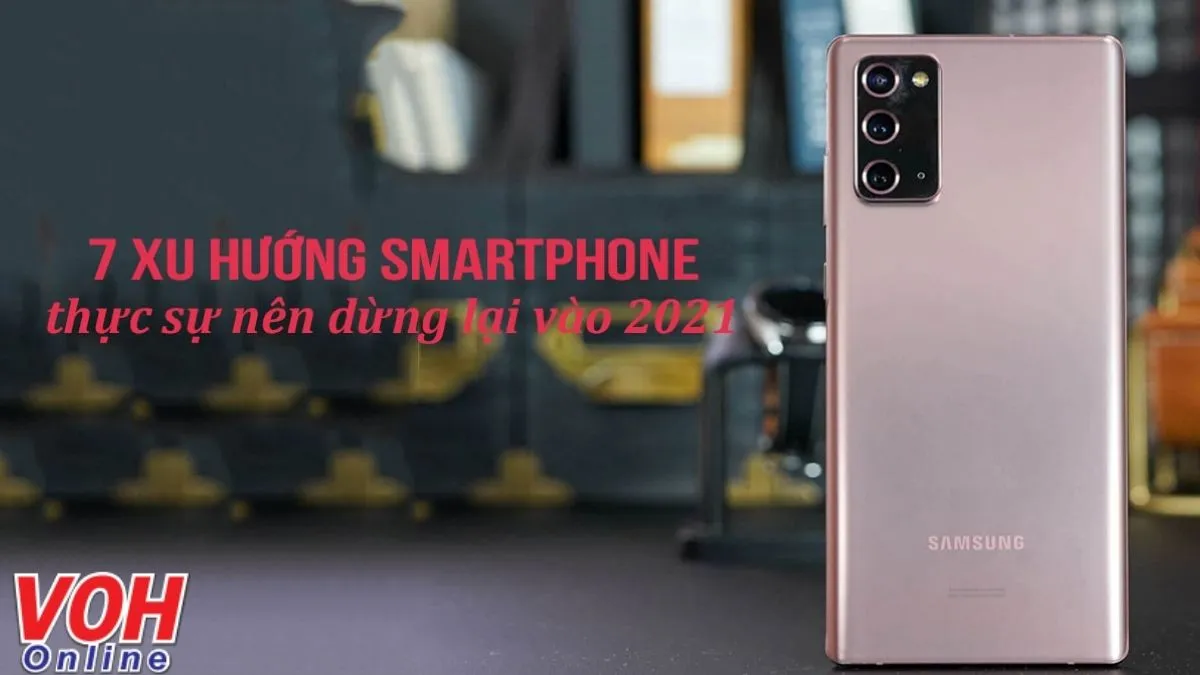 7 xu hướng smartphone không nên tiếp tục xuất hiện trong năm 2021