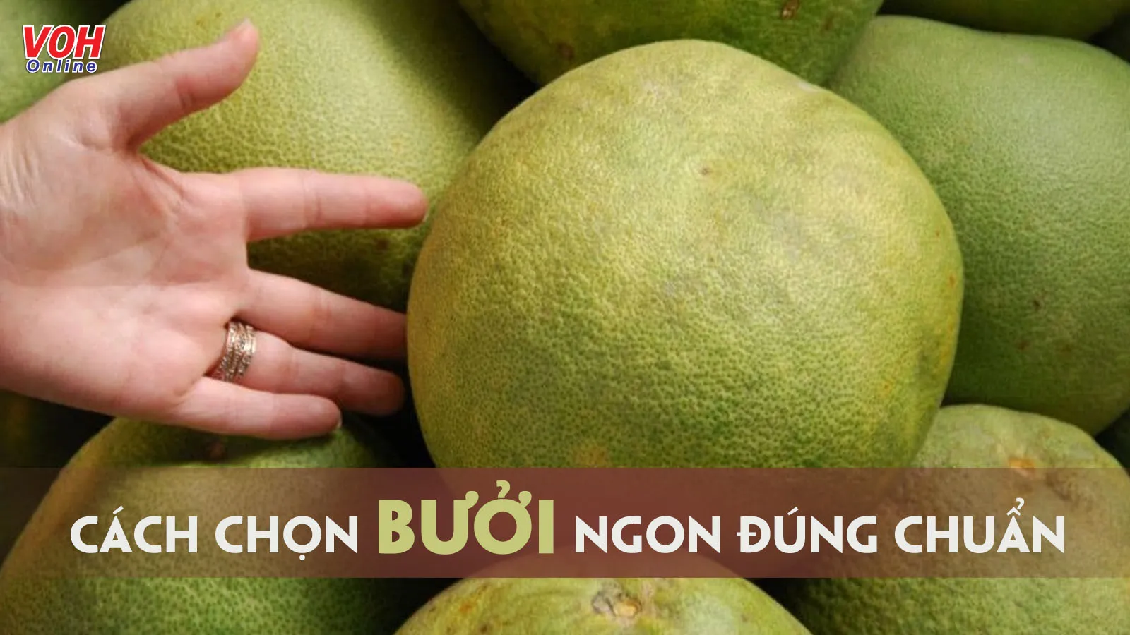 6 cách chọn bưởi ngon ngọt, giúp bạn ‘cân’ hết mọi loại bưởi