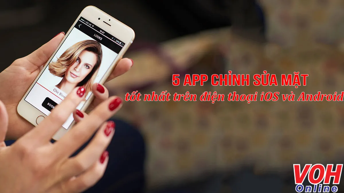 5 app chỉnh sửa mặt dễ sử dụng nhất trên điện thoại iOS và Android