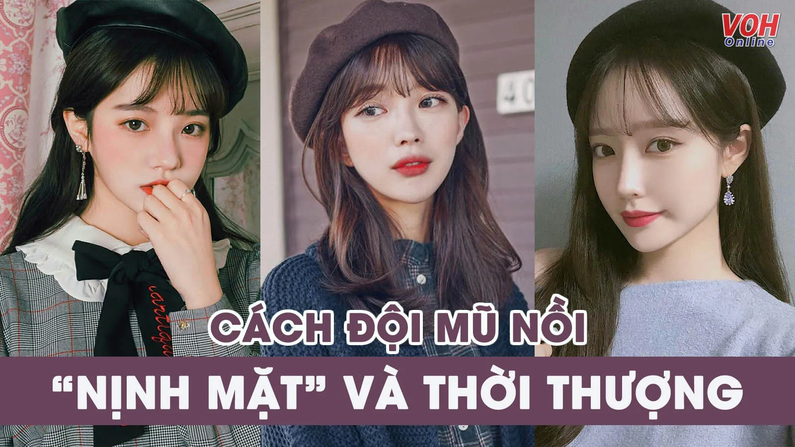 Cách đội mũ nồi ‘ăn điểm’ nhan sắc và thời thượng cho hội chị em
