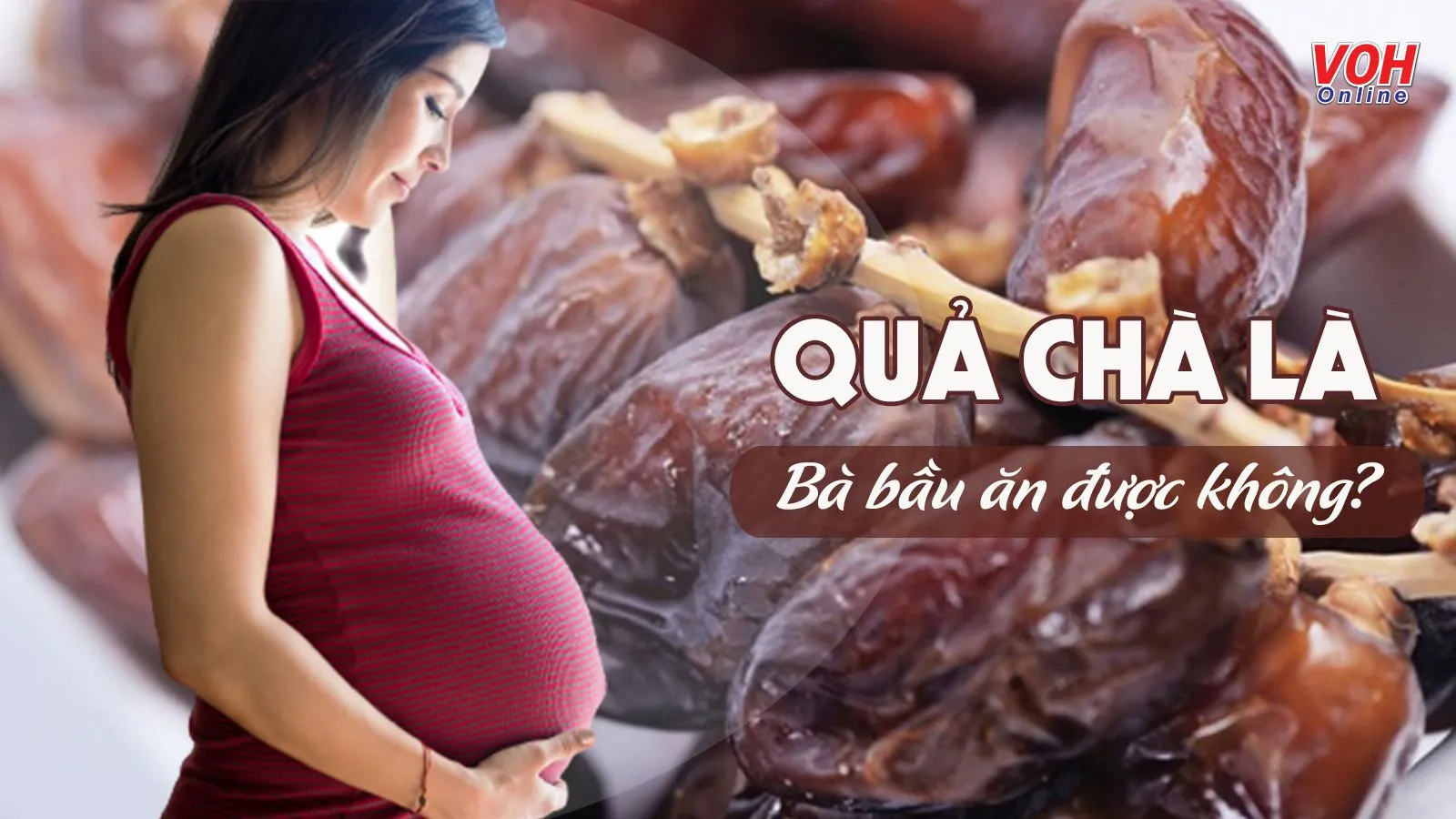 Bà bầu ăn quả chà là có tốt không? 6 lợi ích sức khỏe cần biết