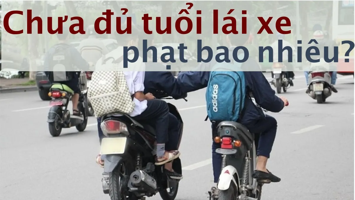 Không đủ tuổi lái xe bị xử phạt bao nhiêu?