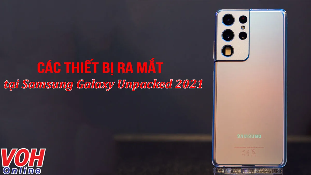 Tất tần tật về các thiết bị ra mắt trong sự kiện Samsung Galaxy Unpacked 2021 ngày 14/01
