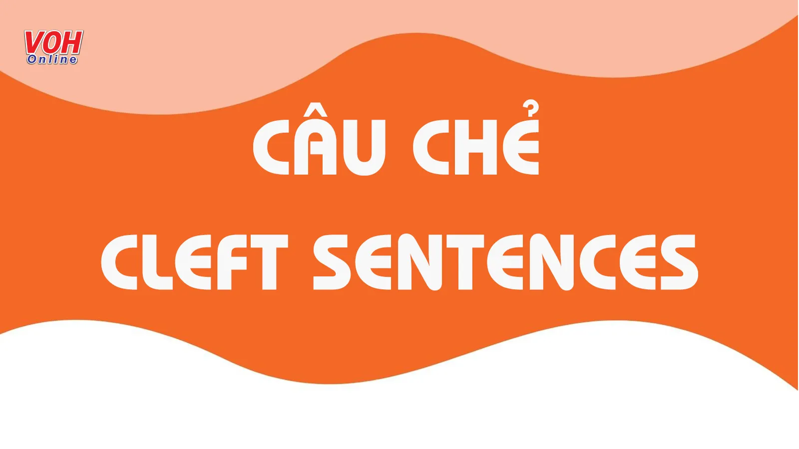 Thế nào là câu chẻ (cleft sentences)? Cách sử dụng và các dạng bài tập quan trọng