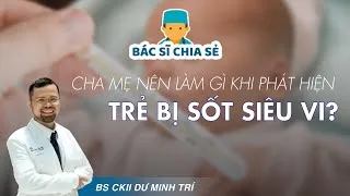 Xử trí thế nào khi con mắc sốt siêu vi?