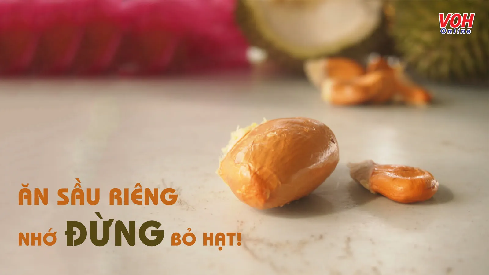 Tác dụng của hạt sầu riêng và cách chế biến siêu dễ, thơm ngon