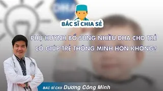 Có phải cứ bổ sung nhiều DHA thì sẽ cải thiện trí thông minh của trẻ?