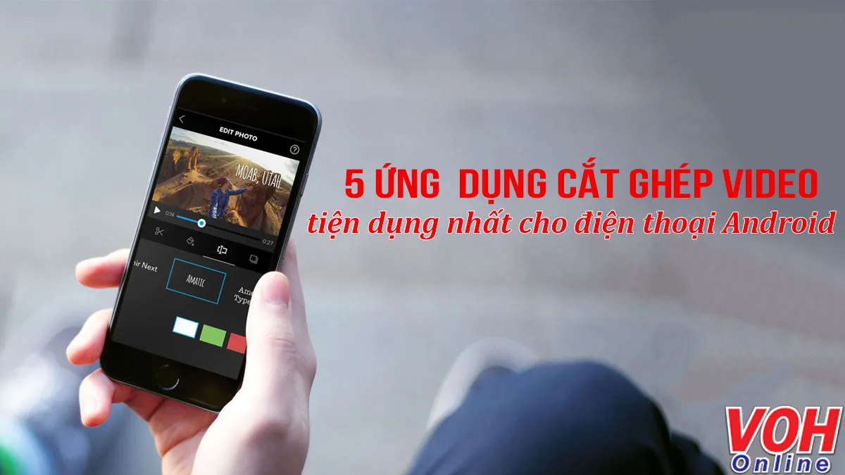 5 ứng dụng cắt ghép video tiện dụng cho điện thoại Android