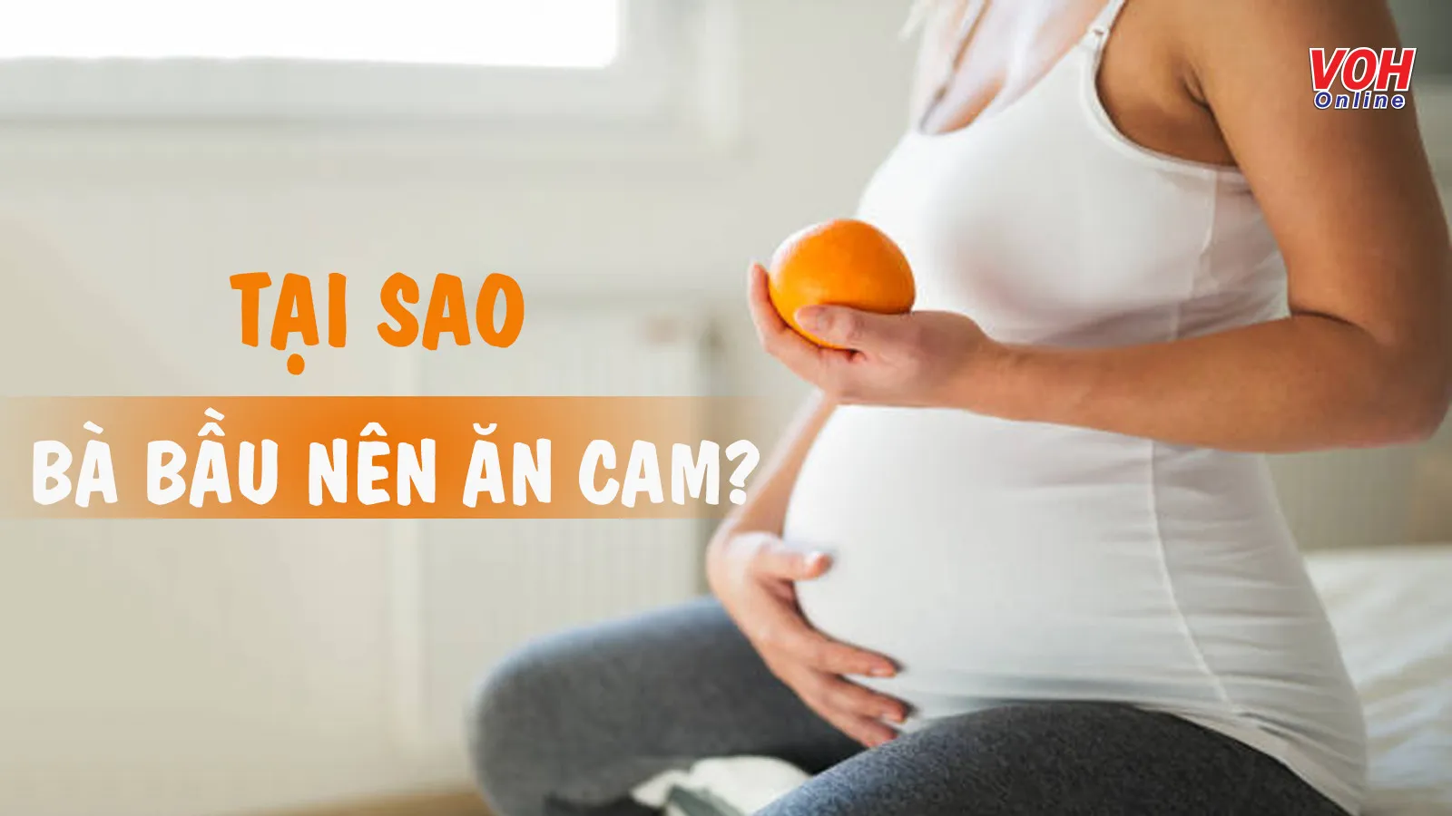 Bà bầu ăn cam có tốt không? 10 lý do để mẹ yên tâm ăn cam