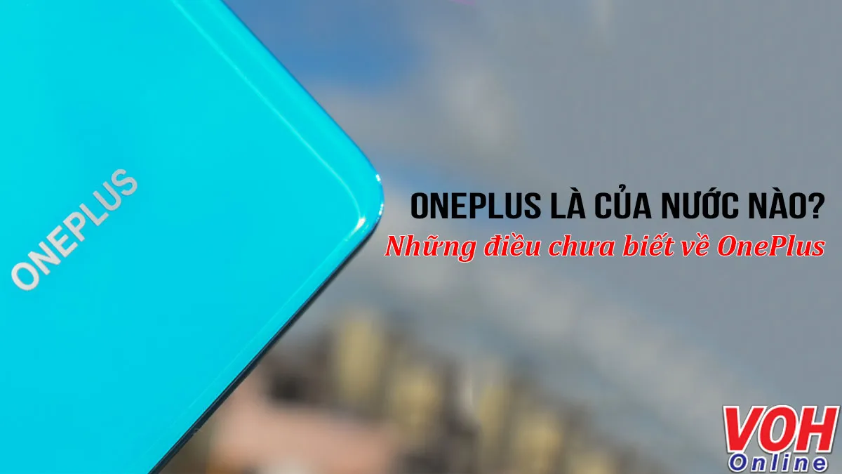 Những điều ít ai biết về thương hiệu điện thoại OnePlus