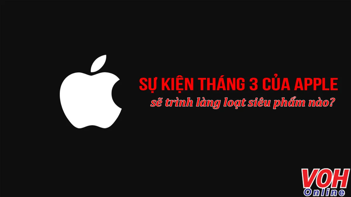 Apple sẽ trình làng những siêu phẩm nào trong sự kiện tháng 3?