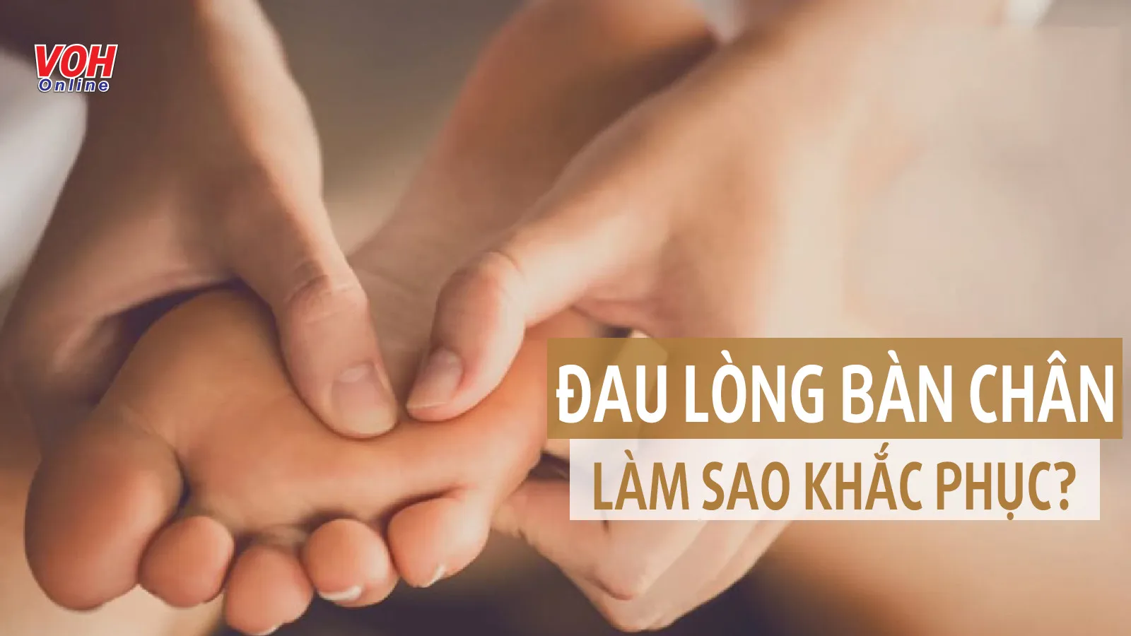 Đau dưới lòng bàn chân và những lưu ý khắc phục hiệu quả