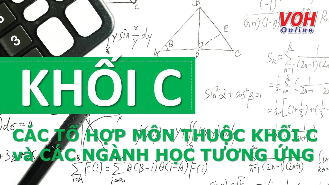 Khối C, tổ hợp môn thuộc khối C và các ngành học tương ứng