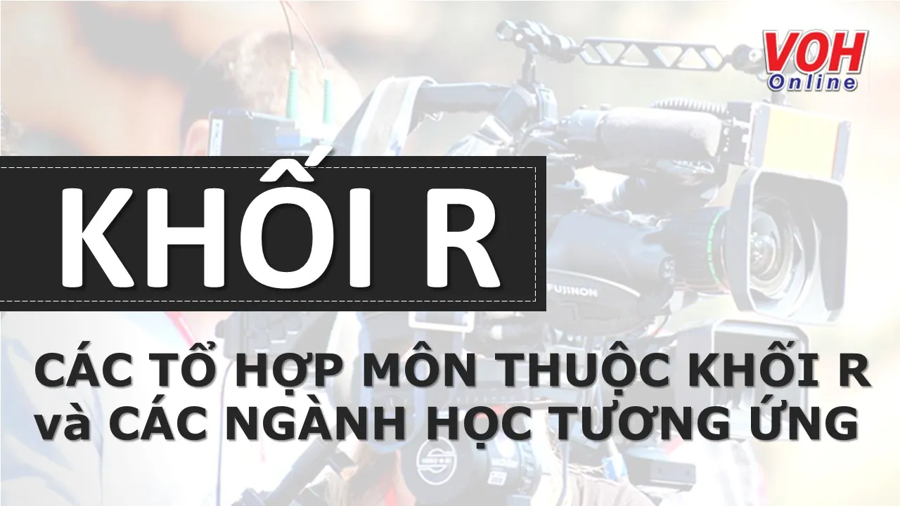 Khối R, tổ hợp môn thuộc khối R và các ngành học tương ứng