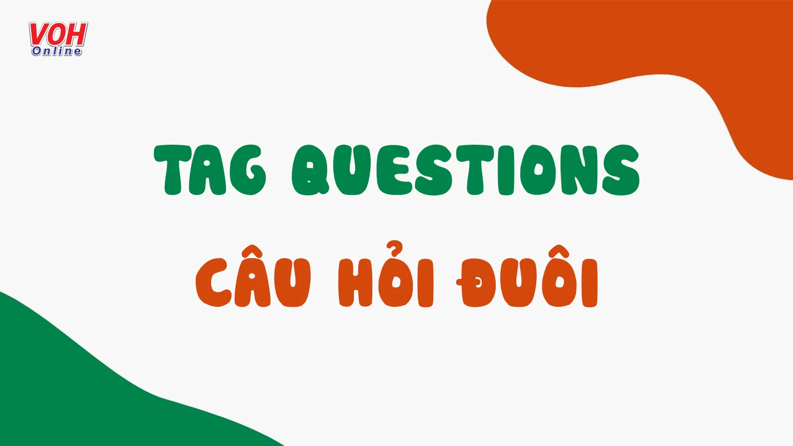 Tổng hợp những kiến thức cần biết về câu hỏi đuôi – Tag questions