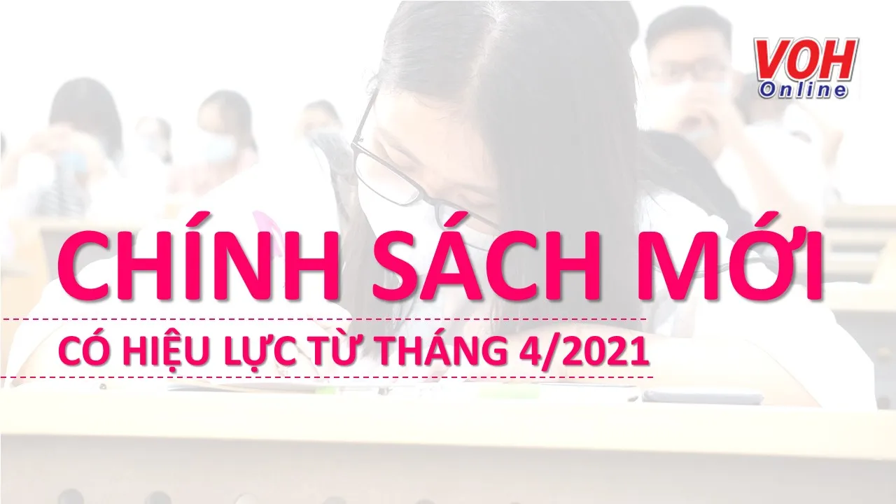 Những chính sách mới có hiệu lực từ tháng 4/2021