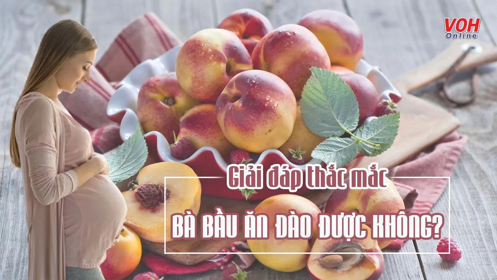 Bà bầu ăn đào được không? Lời giải đáp chính xác nên biết