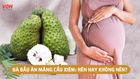 Giải đáp: Bà bầu ăn mãng cầu xiêm được không?