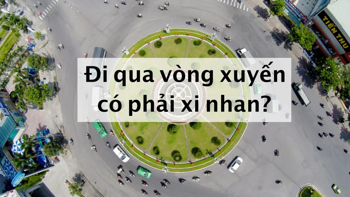 Quy định biển báo vòng xuyến? Khi ra vào vòng xuyến có phải xi nhan không?