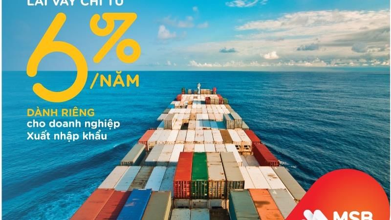 Lãi suất vay chỉ từ 6%/năm dành cho doanh nghiệp xuất nhập khẩu của MSB