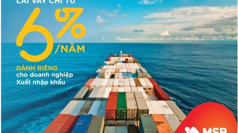 Lãi suất vay chỉ từ 6%/năm dành cho doanh nghiệp xuất nhập khẩu của MSB