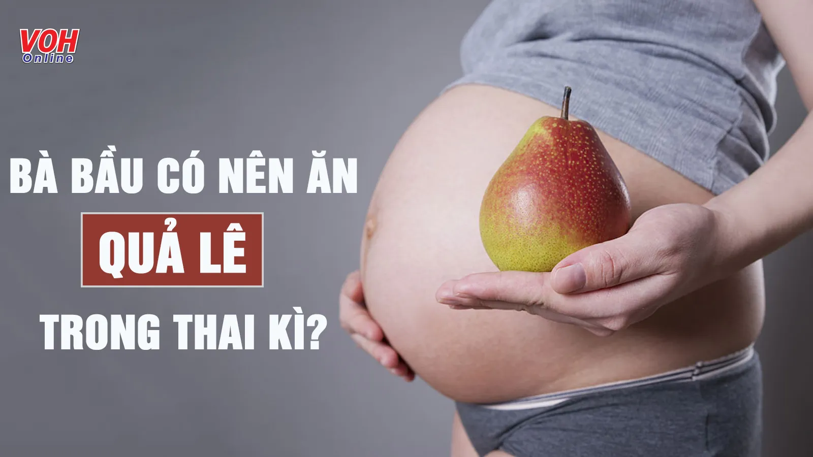 7 lý do giúp mẹ không còn lăn tăn: ‘bà bầu ăn lê được không?’